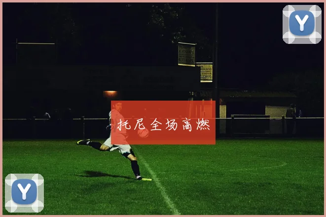 托尼全场高燃