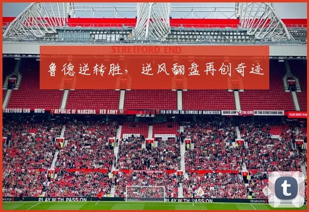 鲁德逆转胜，逆风翻盘再创奇迹