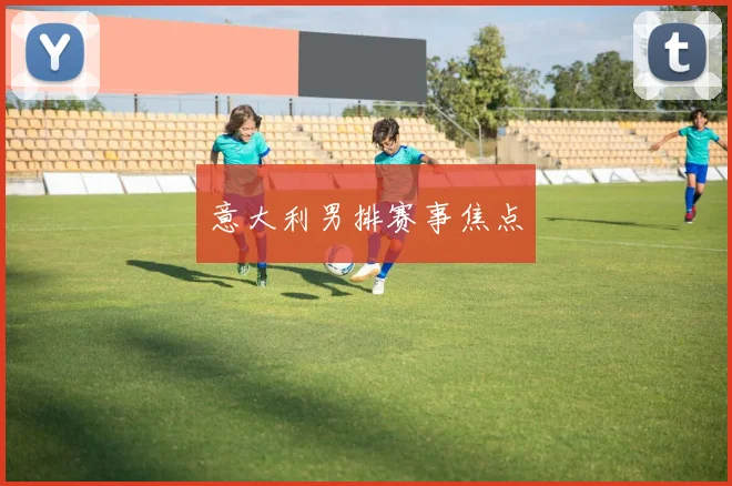 意大利男排赛事焦点