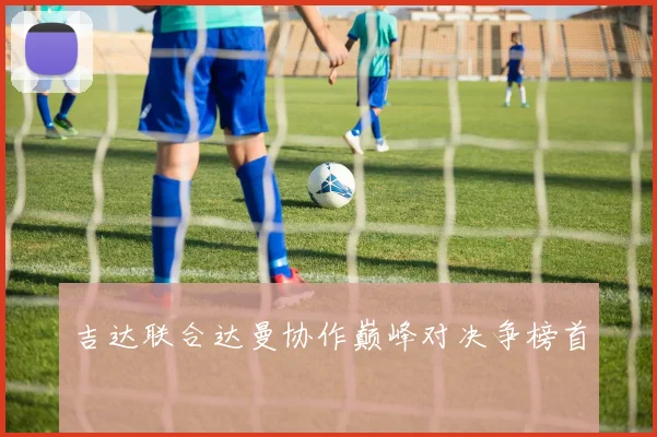 吉达联合达曼协作巅峰对决争榜首