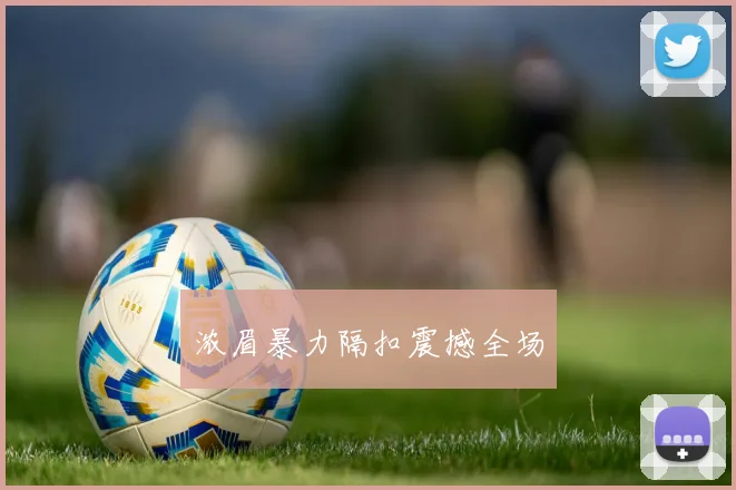 浓眉暴力隔扣震撼全场