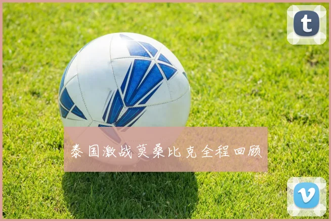 泰国激战莫桑比克全程回顾