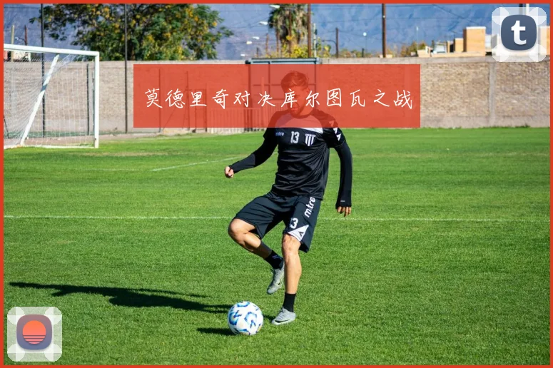 莫德里奇对决库尔图瓦之战