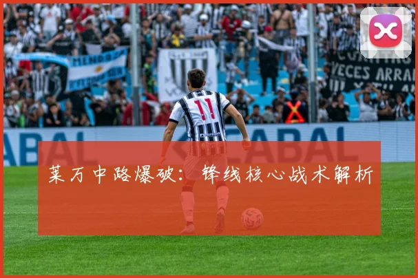 莱万中路爆破：锋线核心战术解析