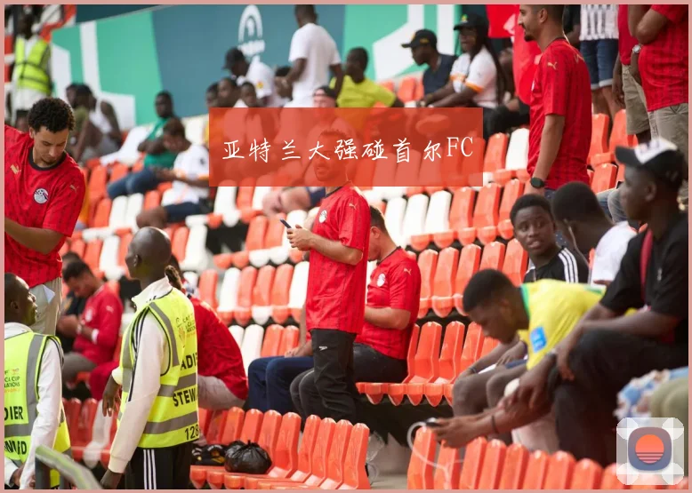 亚特兰大强碰首尔FC