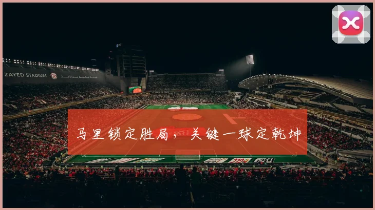 马里锁定胜局，关键一球定乾坤