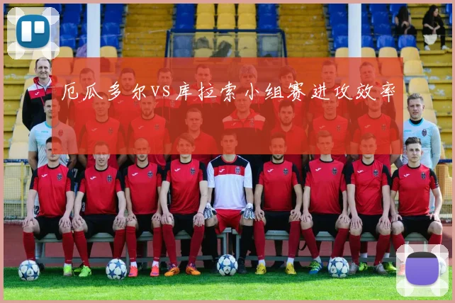 厄瓜多尔vs库拉索小组赛进攻效率