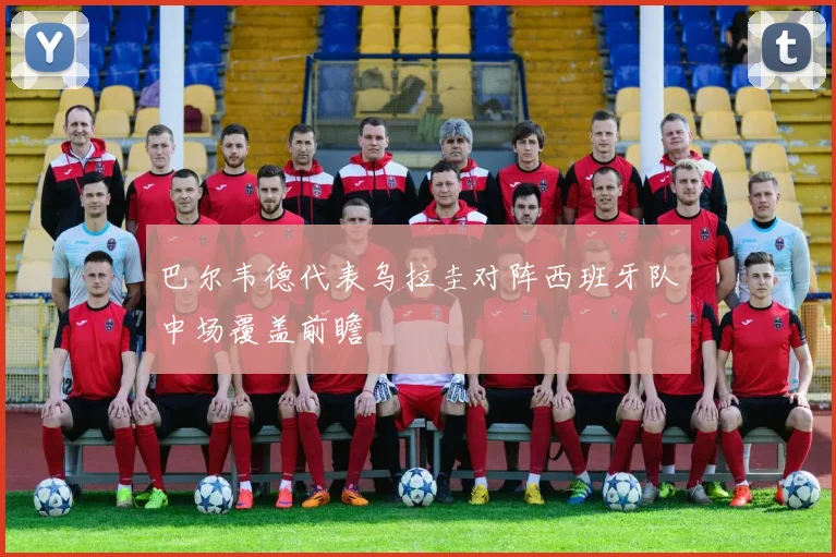 巴尔韦德代表乌拉圭对阵西班牙队中场覆盖前瞻