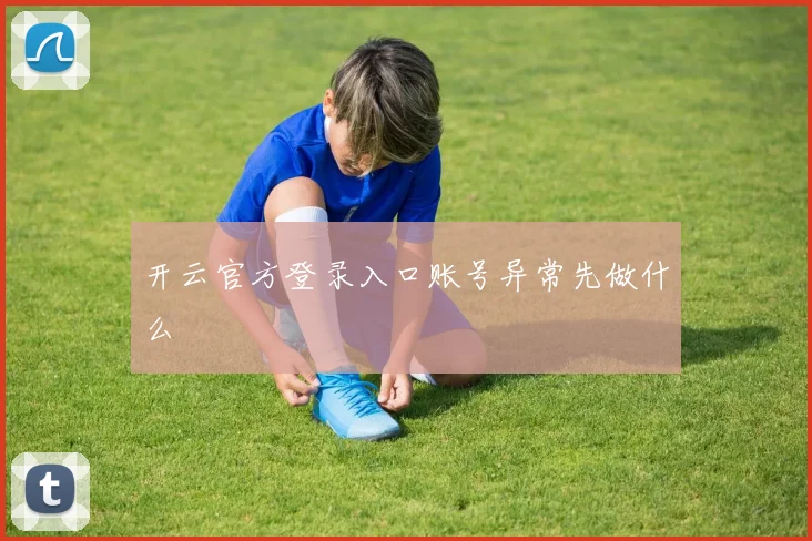 开云官方登录入口账号异常先做什么