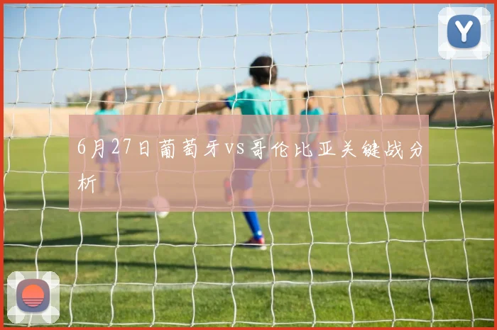 6月27日葡萄牙vs哥伦比亚关键战分析