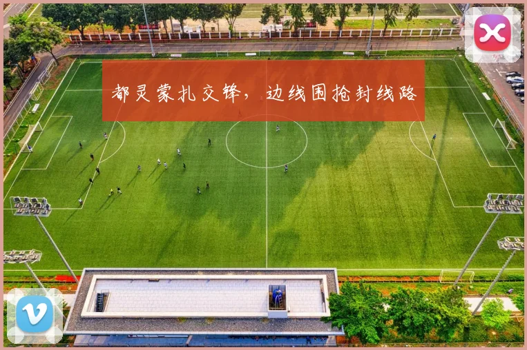 都灵蒙扎交锋，边线围抢封线路
