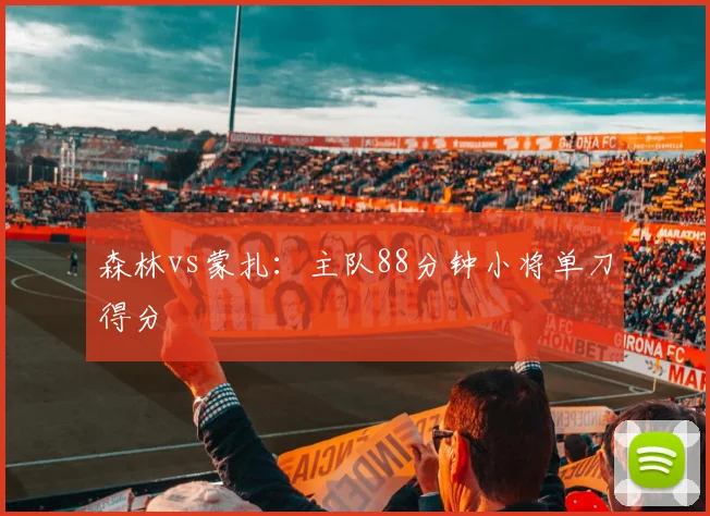 森林vs蒙扎:主队88分钟小将单刀得分