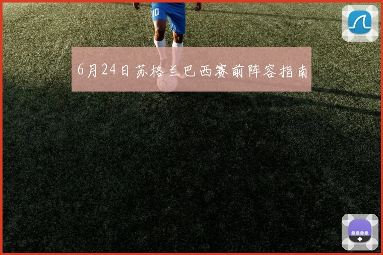 6月24日苏格兰巴西赛前阵容指南