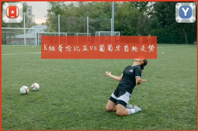 K组哥伦比亚vs葡萄牙首轮走势